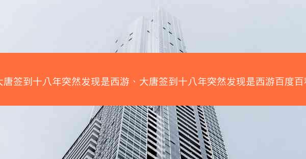 大唐签到十八年突然发现是西游、大唐签到十八年突然发现是西游百度百科
