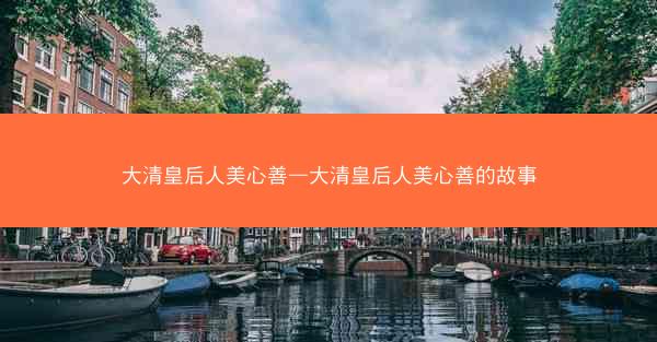大清皇后人美心善—大清皇后人美心善的故事