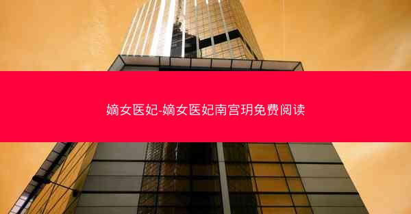 嫡女医妃-嫡女医妃南宫玥免费阅读