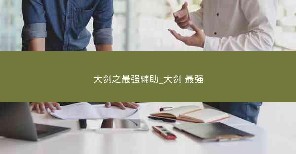 大剑之最强辅助_大剑 最强