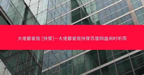 大佬都爱我 [快穿]—大佬都爱我快穿百度网盘闲时听雨