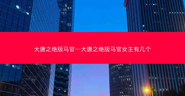 大唐之绝版马官—大唐之绝版马官女主有几个