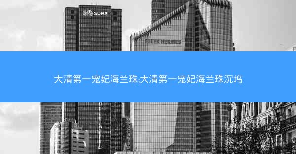 大清第一宠妃海兰珠;大清第一宠妃海兰珠沉坞