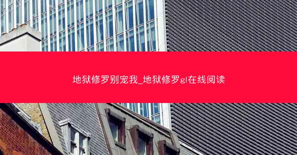 地狱修罗别宠我_地狱修罗gl在线阅读