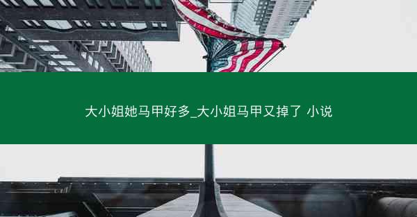 大小姐她马甲好多_大小姐马甲又掉了 小说
