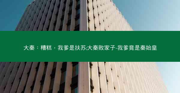 大秦：糟糕，我爹是扶苏;大秦败家子-我爹竟是秦始皇