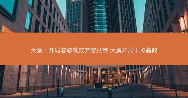大秦：开局忽悠嬴政弃官从商-大秦开局干掉嬴政
