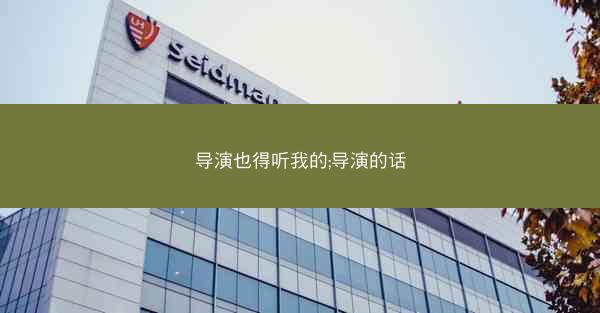 导演也得听我的;导演的话