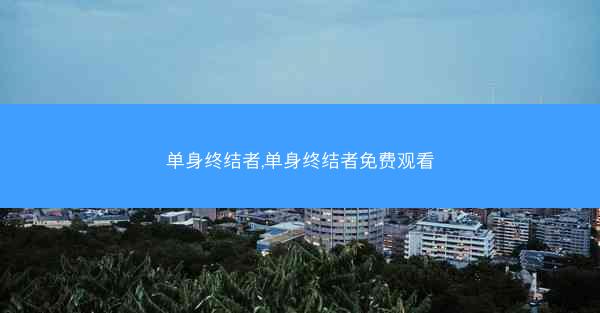 单身终结者,单身终结者免费观看
