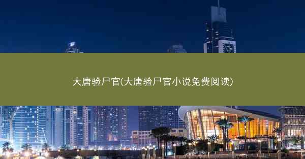 大唐验尸官(大唐验尸官小说免费阅读)