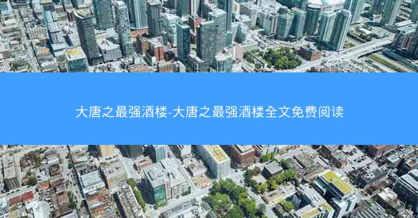 大唐之最强酒楼-大唐之最强酒楼全文免费阅读
