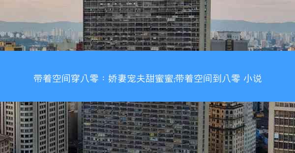 带着空间穿八零：娇妻宠夫甜蜜蜜;带着空间到八零 小说