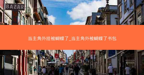当主角外挂被蝴蝶了_当主角外被蝴蝶了书包