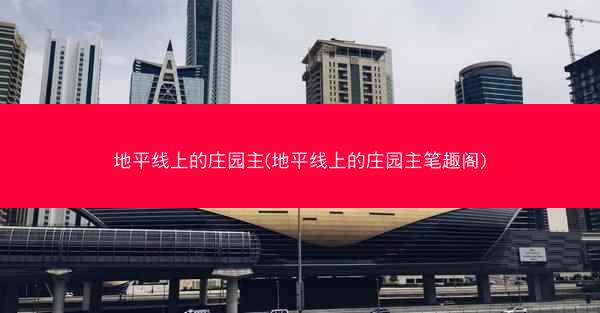 地平线上的庄园主(地平线上的庄园主笔趣阁)