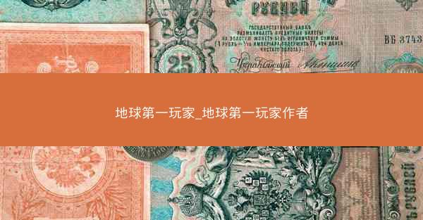 地球第一玩家_地球第一玩家作者