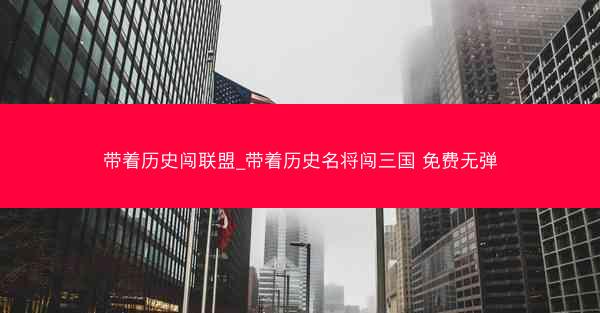 带着历史闯联盟_带着历史名将闯三国 免费无弹