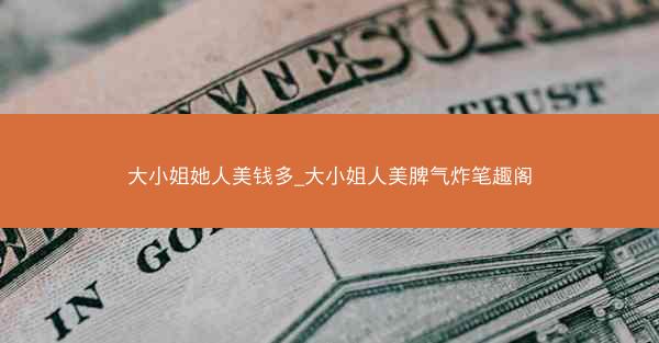 大小姐她人美钱多_大小姐人美脾气炸笔趣阁