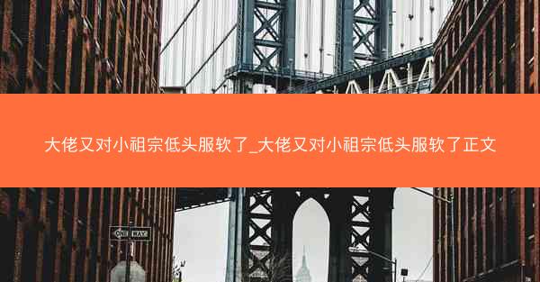 大佬又对小祖宗低头服软了_大佬又对小祖宗低头服软了正文