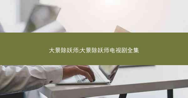 大景除妖师;大景除妖师电视剧全集