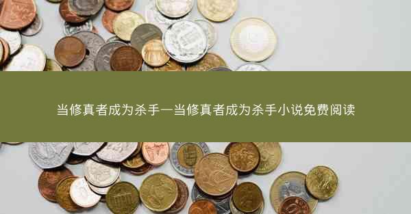当修真者成为杀手—当修真者成为杀手小说免费阅读