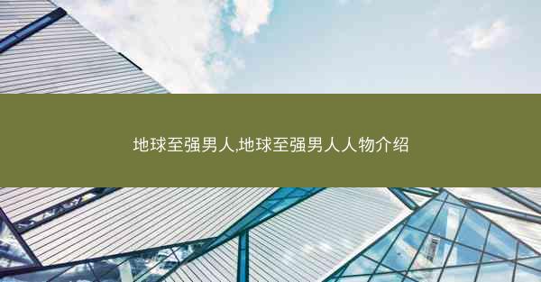 地球至强男人,地球至强男人人物介绍