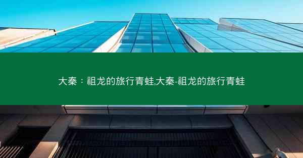大秦：祖龙的旅行青蛙,大秦-祖龙的旅行青蛙