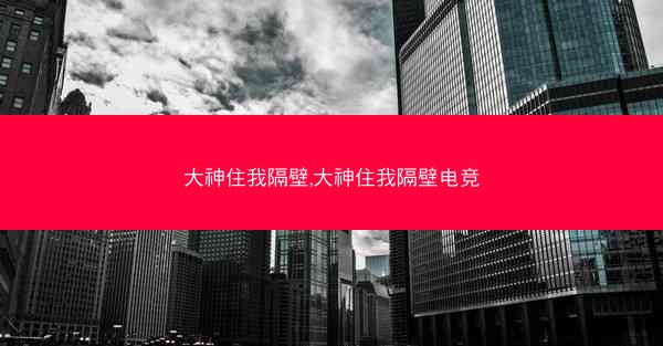 大神住我隔壁,大神住我隔壁电竞