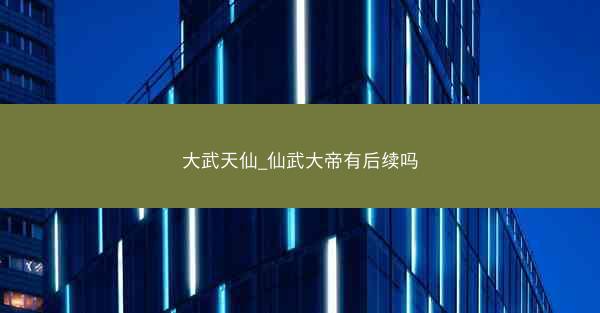 大武天仙_仙武大帝有后续吗