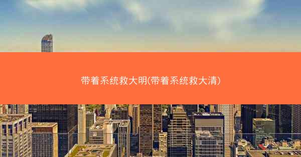带着系统救大明(带着系统救大清)