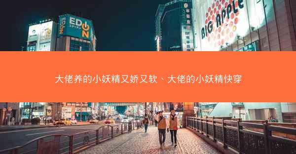 大佬养的小妖精又娇又软、大佬的小妖精快穿