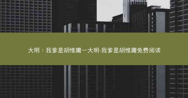 大明：我爹是胡惟庸—大明-我爹是胡惟庸免费阅读