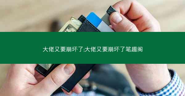 大佬又要崩坏了;大佬又要崩坏了笔趣阁