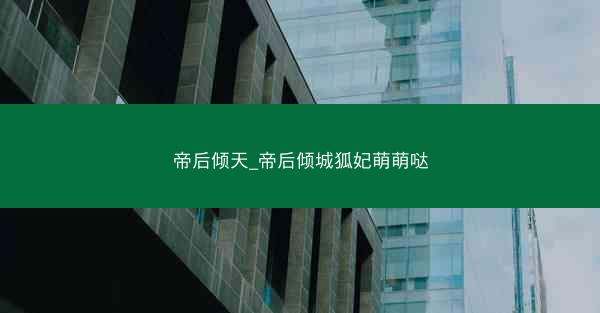 帝后倾天_帝后倾城狐妃萌萌哒