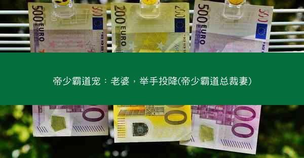 帝少霸道宠：老婆，举手投降(帝少霸道总裁妻)