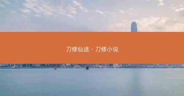 刀修仙途、刀修小说