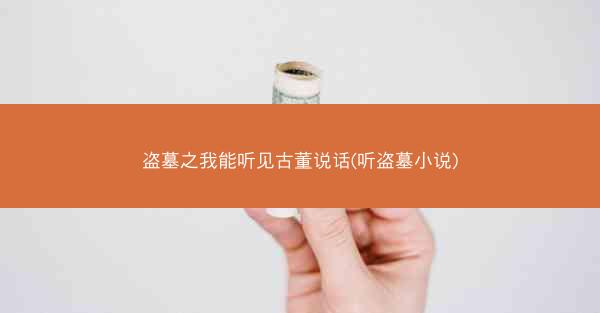 盗墓之我能听见古董说话(听盗墓小说)