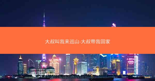 大叔叫我来巡山-大叔带我回家