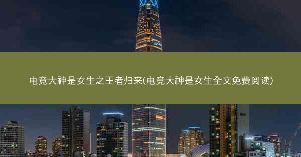 电竞大神是女生之王者归来(电竞大神是女生全文免费阅读)