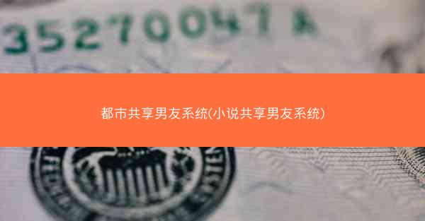 都市共享男友系统(小说共享男友系统)
