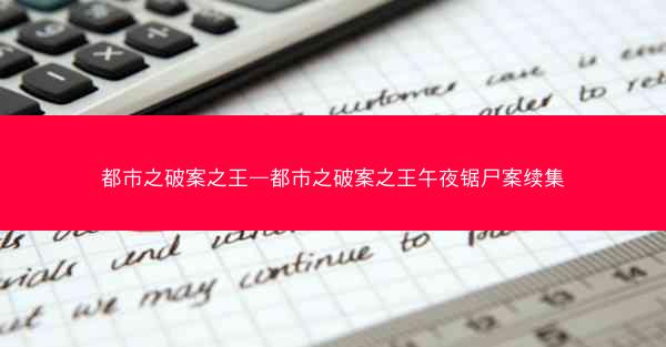 都市之破案之王—都市之破案之王午夜锯尸案续集