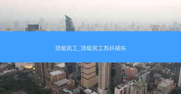 顶级民工_顶级民工苏纤胡东