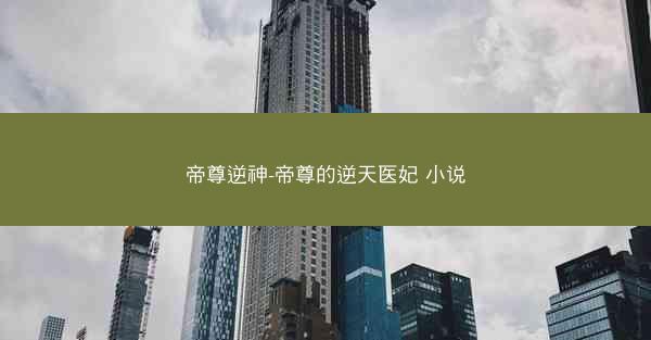 帝尊逆神-帝尊的逆天医妃 小说