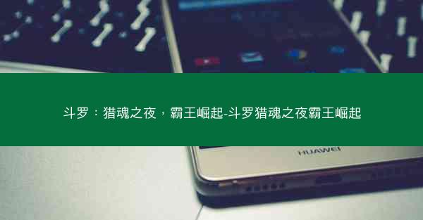 斗罗：猎魂之夜，霸王崛起-斗罗猎魂之夜霸王崛起
