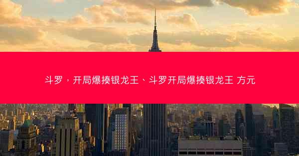 斗罗，开局爆揍银龙王、斗罗开局爆揍银龙王 方元
