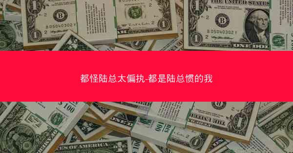 都怪陆总太偏执-都是陆总惯的我
