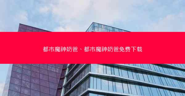 都市魔神奶爸、都市魔神奶爸免费下载