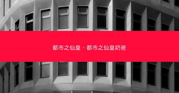 都市之仙皇、都市之仙皇奶爸