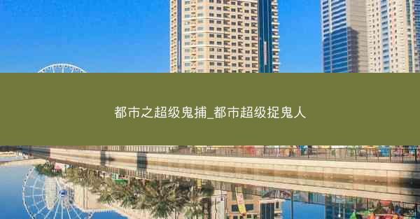 都市之超级鬼捕_都市超级捉鬼人