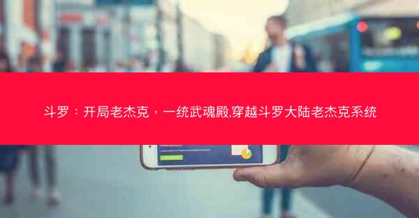 斗罗：开局老杰克，一统武魂殿,穿越斗罗大陆老杰克系统