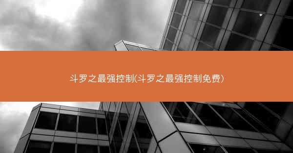 斗罗之最强控制(斗罗之最强控制免费)